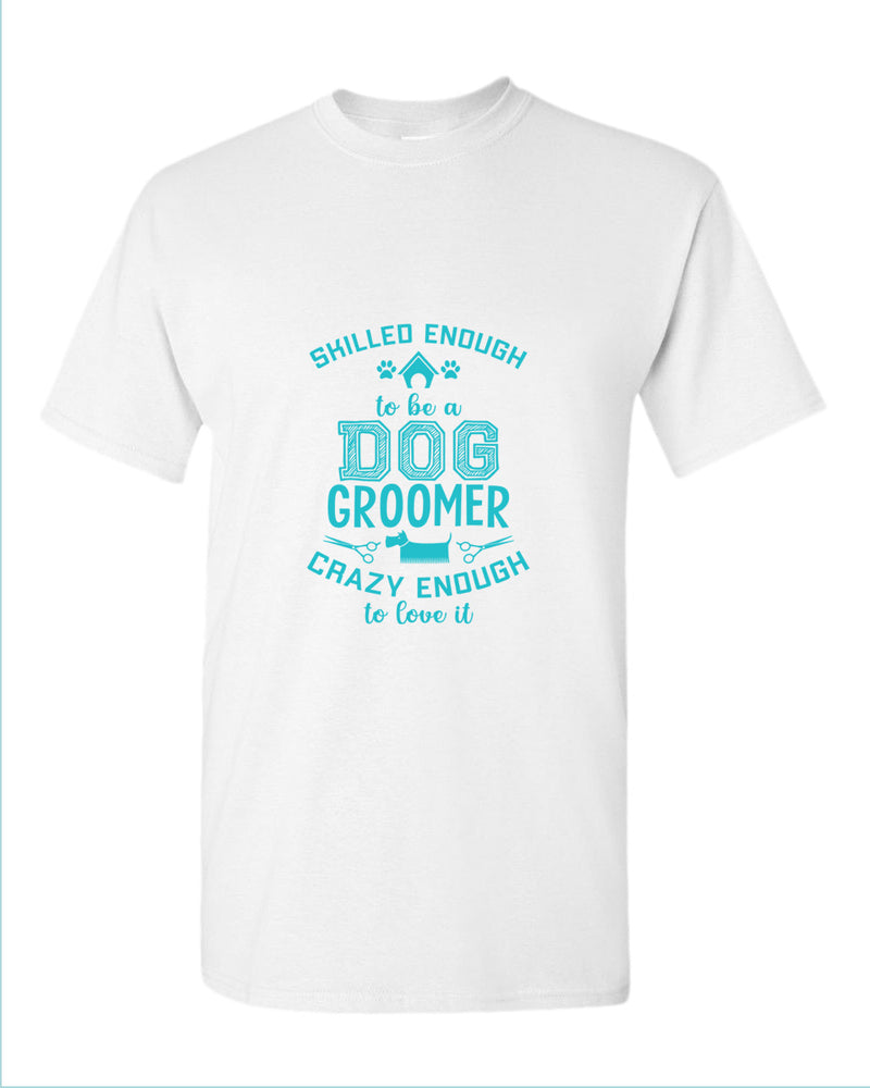 Skill enough to be a dog groomer t-shirt, groomer tees - Fivestartees