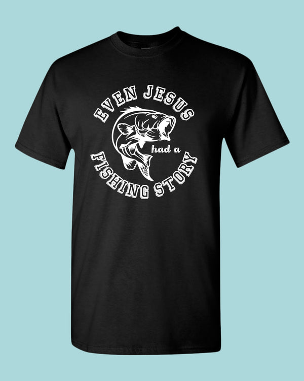 Even Jesus had a Fishing Story T-shirt, fishing shirt - Fivestartees