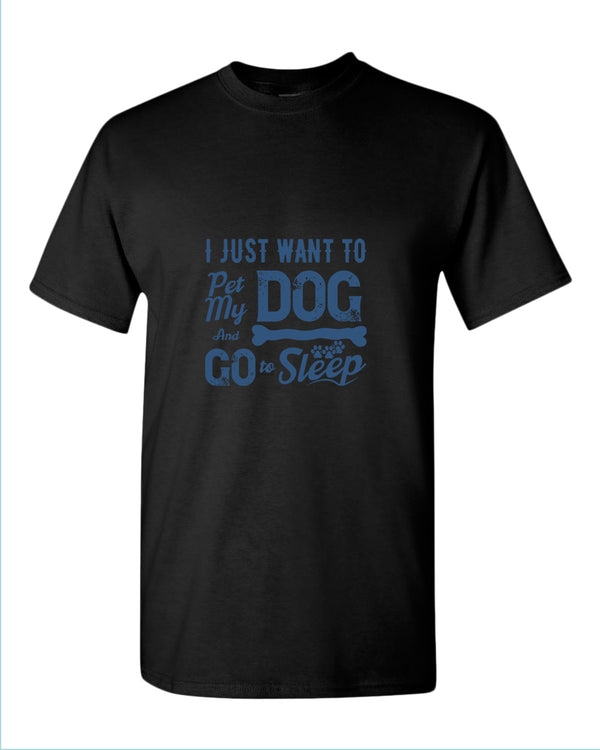 I just want to pet my dog and go to sleep t-shirt - Fivestartees