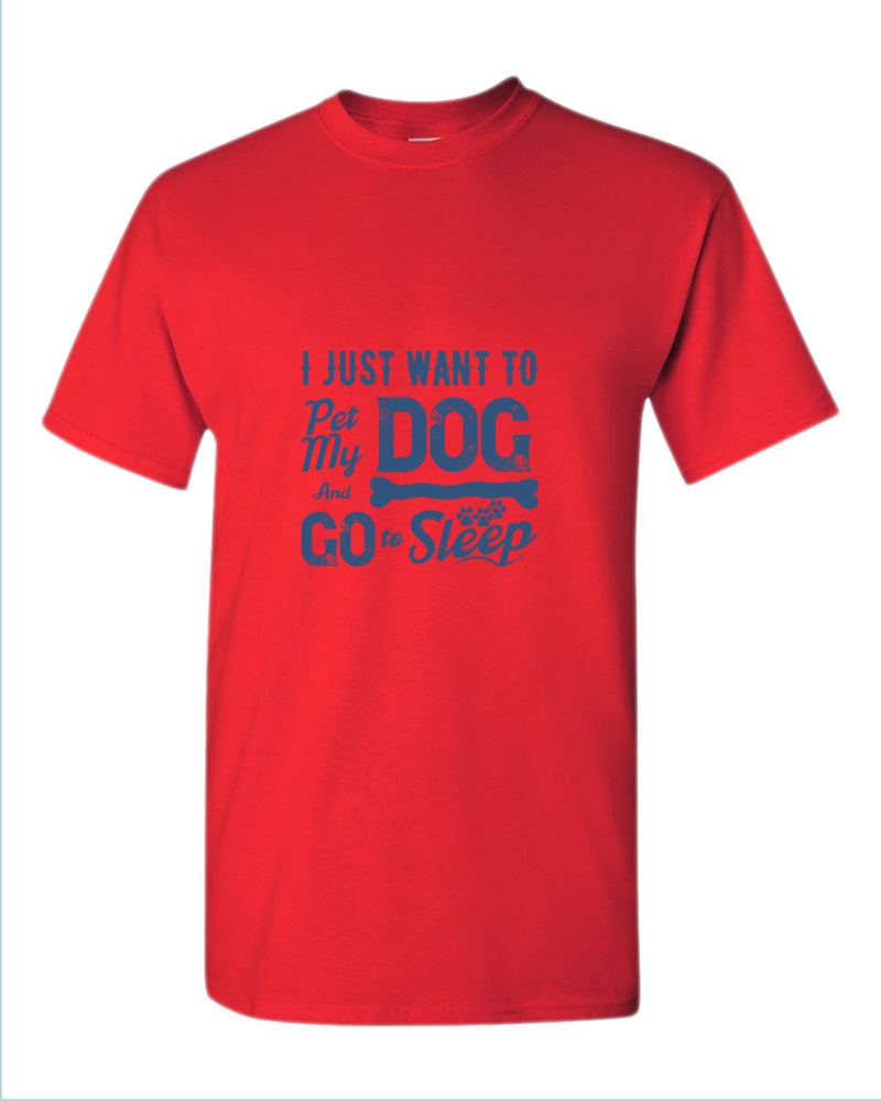 I just want to pet my dog and go to sleep t-shirt - Fivestartees