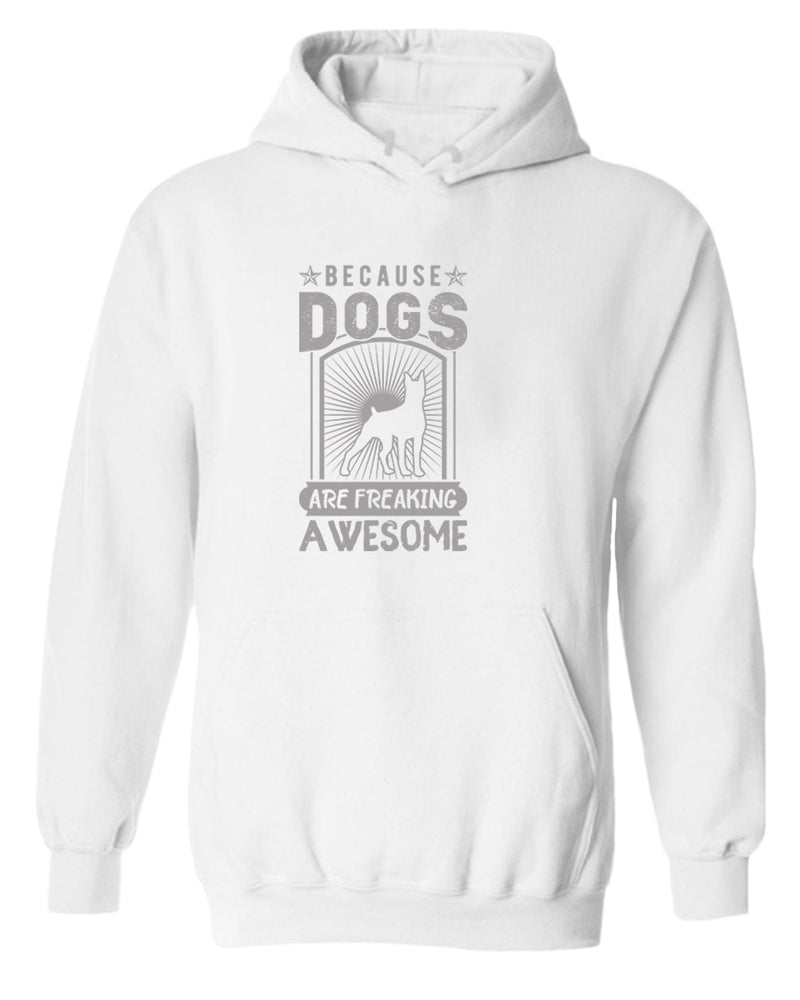 Because dogs are freaking awesome hoodie, dog pet lover hoodie - Fivestartees