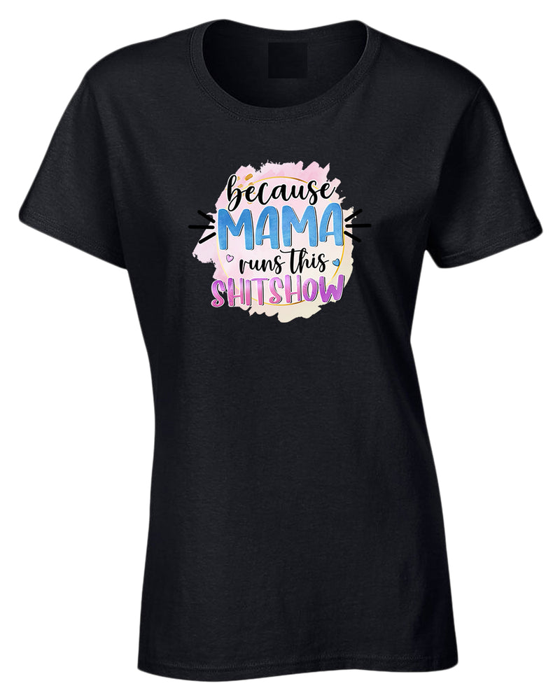 Because mama runs this sh*t show women t-shirt - Fivestartees