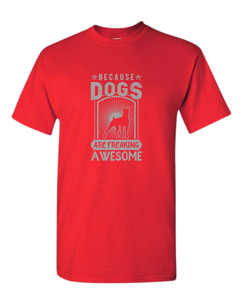 Because dogs are freaking awesome t-shirt, dog pet lover tees - Fivestartees