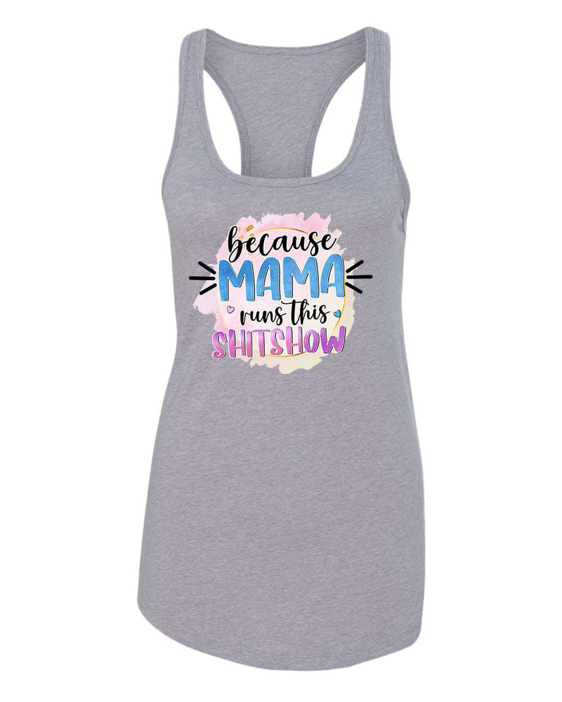 Because mama runs this sh*t show women tank top - Fivestartees
