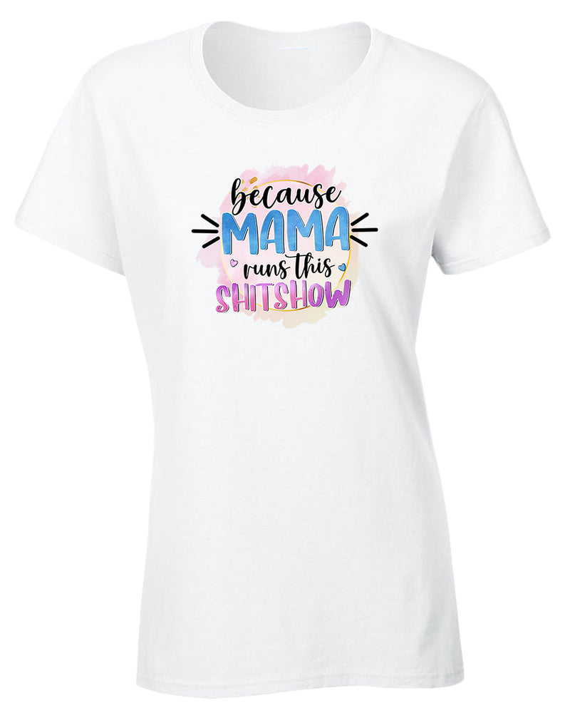 Because mama runs this sh*t show women t-shirt - Fivestartees