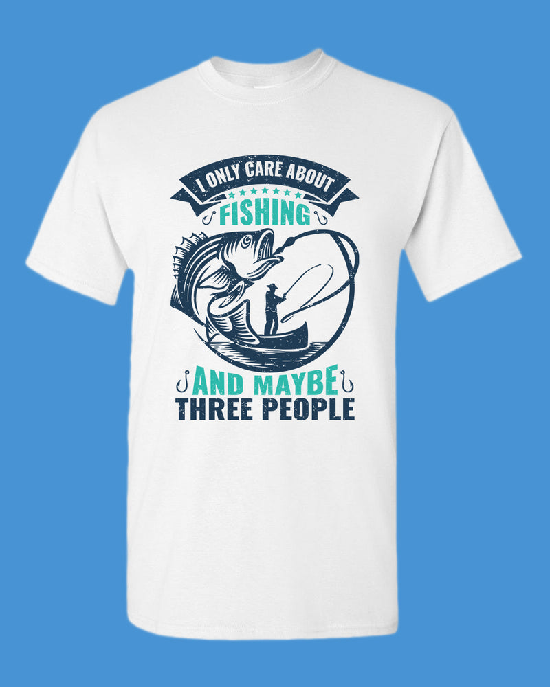 I Only Care about Fishing and maybe three people T-shirt, fishing shirt - Fivestartees