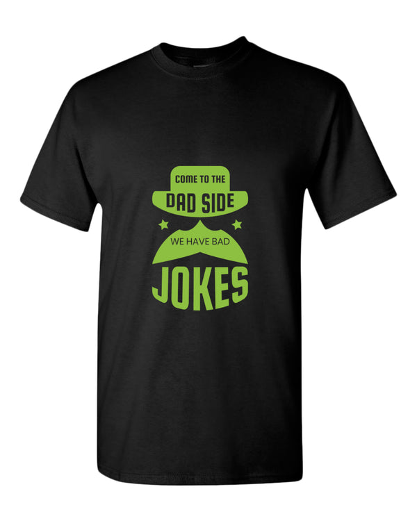 Come to the dad side we have bad jokes t-shirt, funny daddy t-shirt - Fivestartees