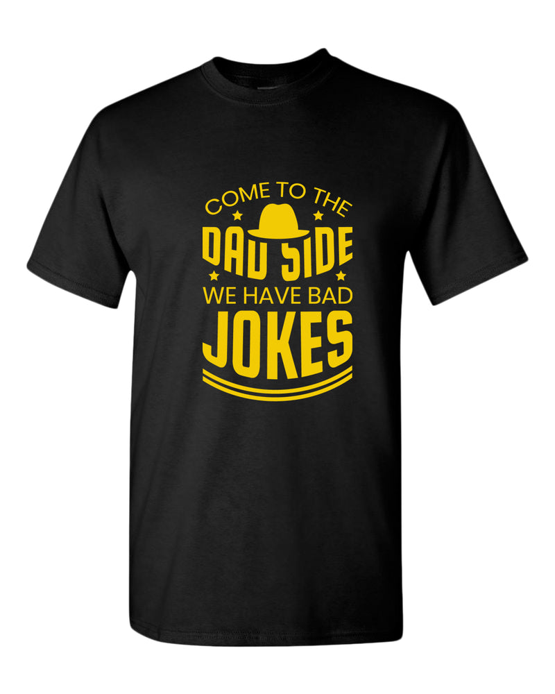 Come to the dad side we have bad jokes t-shirt, daddy t-shirt - Fivestartees