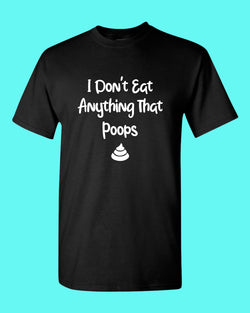 I don't eat anything that poops shirt, Vegetarian t-shirt - Fivestartees