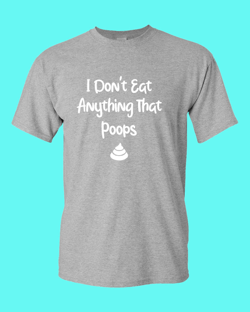 I don't eat anything that poops shirt, Vegetarian t-shirt - Fivestartees