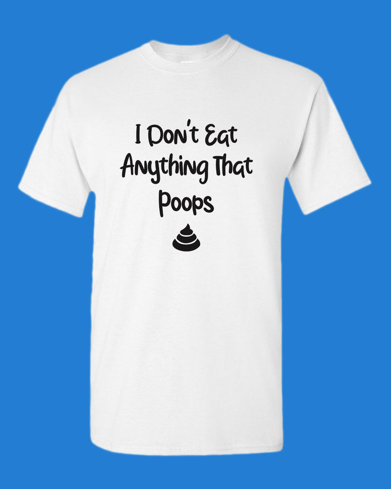 I don't eat anything that poops shirt, Vegetarian t-shirt - Fivestartees
