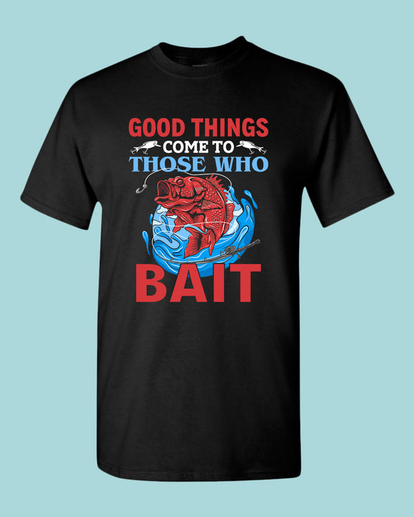 Good Things come to those who bait shirt, fishing t-shirt - Fivestartees