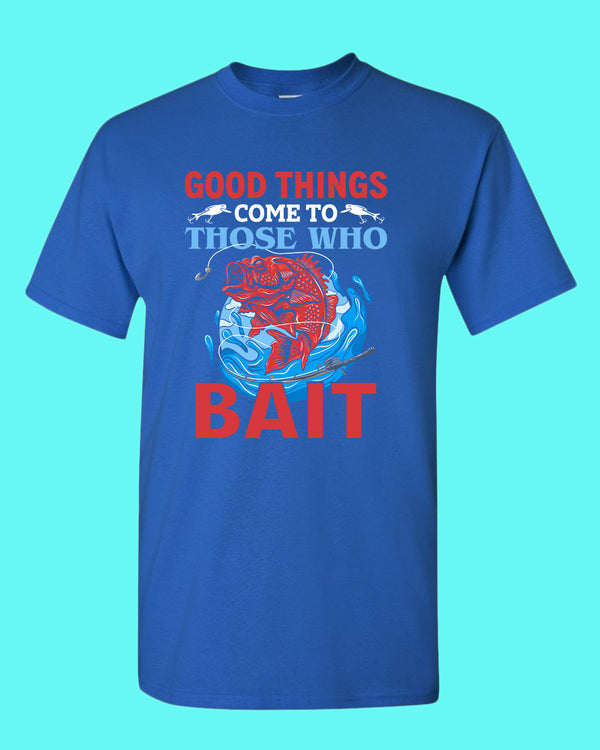 Good Things come to those who bait shirt, fishing t-shirt - Fivestartees