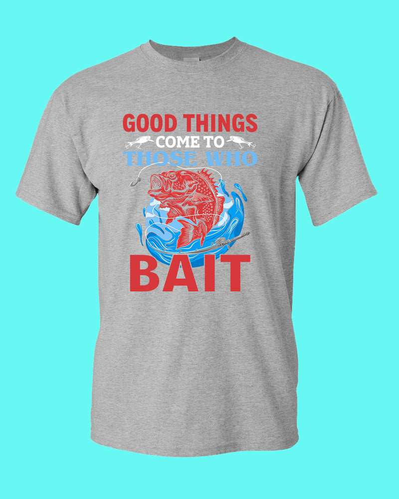 Good Things come to those who bait shirt, fishing t-shirt - Fivestartees