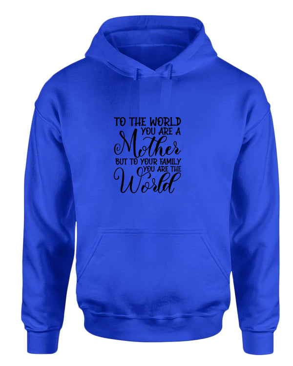 To the world you are a mother, but to the family you are the world hoodie - Fivestartees