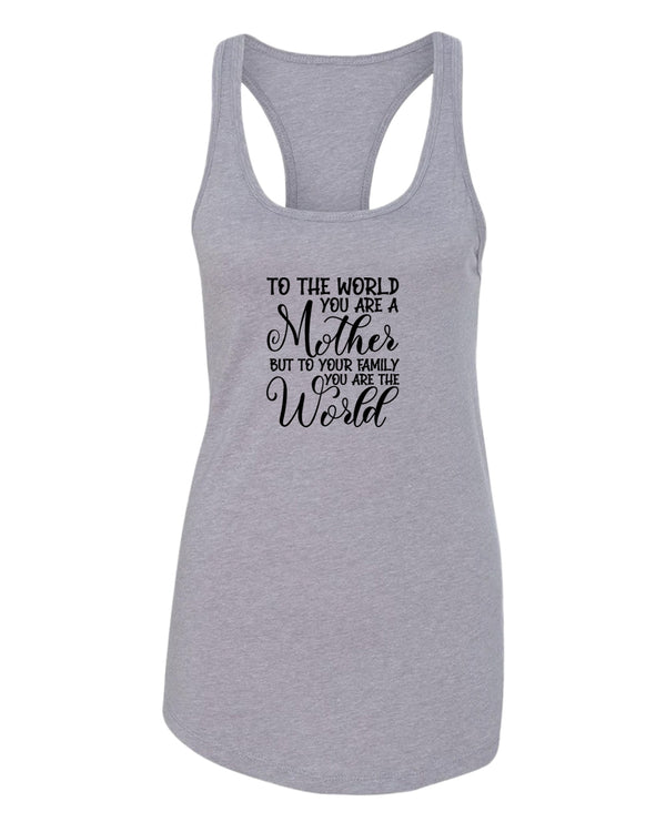 To the world you are a mother, but to the family you are the world tank top - Fivestartees