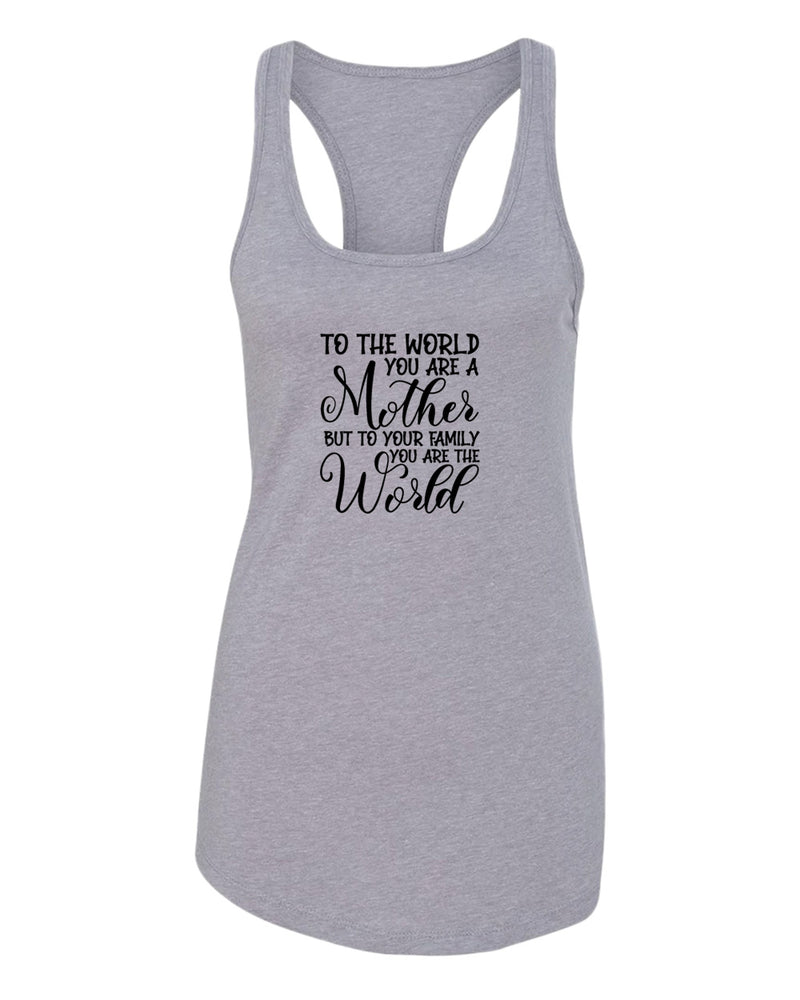 To the world you are a mother, but to the family you are the world tank top - Fivestartees