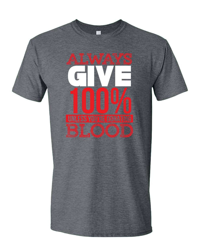 Always give 100% unless you're donating Blood T-shirt - Fivestartees