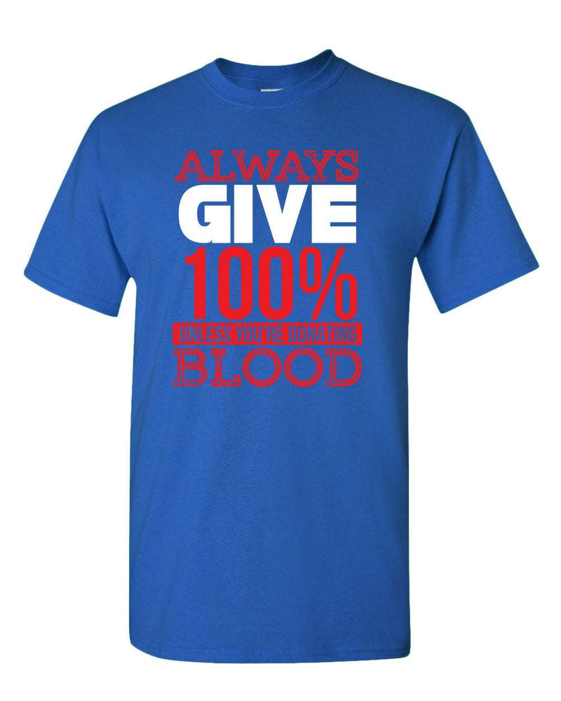 Always give 100% unless you're donating Blood T-shirt - Fivestartees
