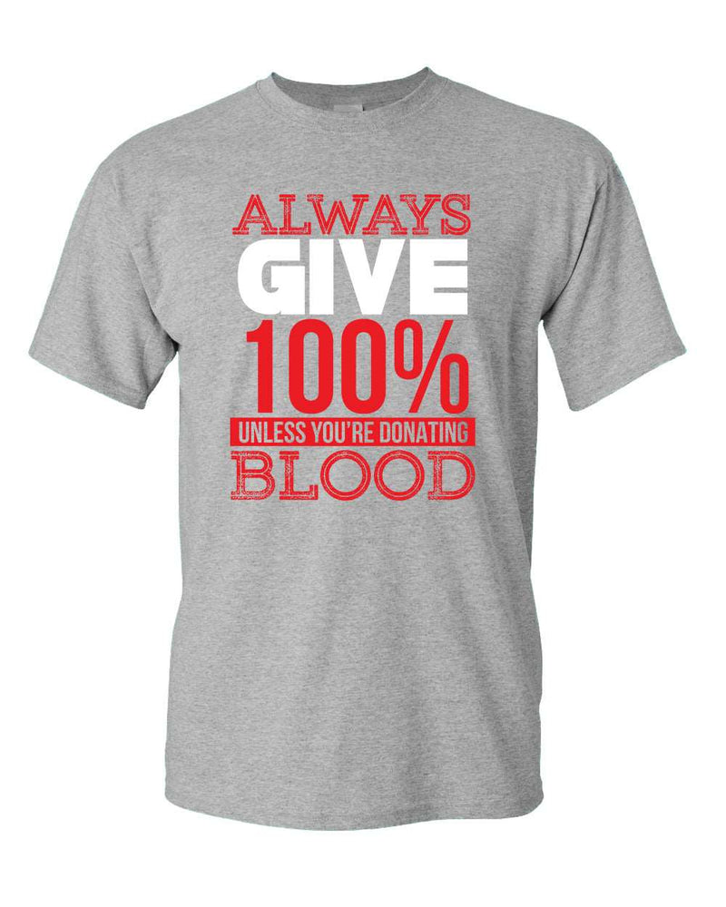 Always give 100% unless you're donating Blood T-shirt - Fivestartees