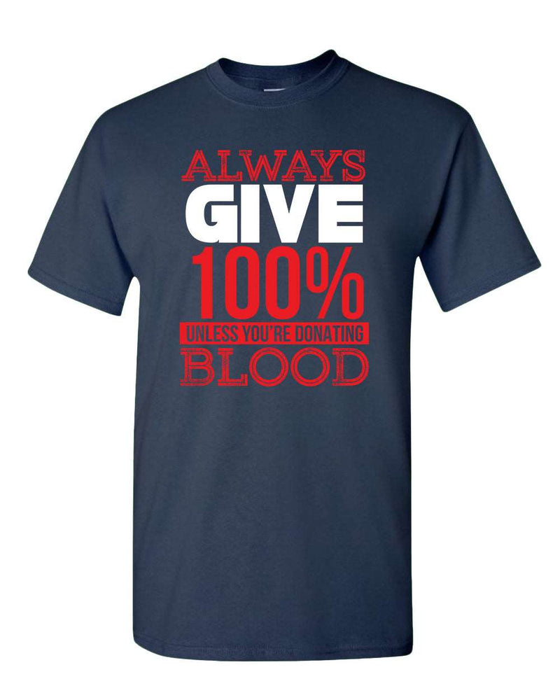 Always give 100% unless you're donating Blood T-shirt - Fivestartees