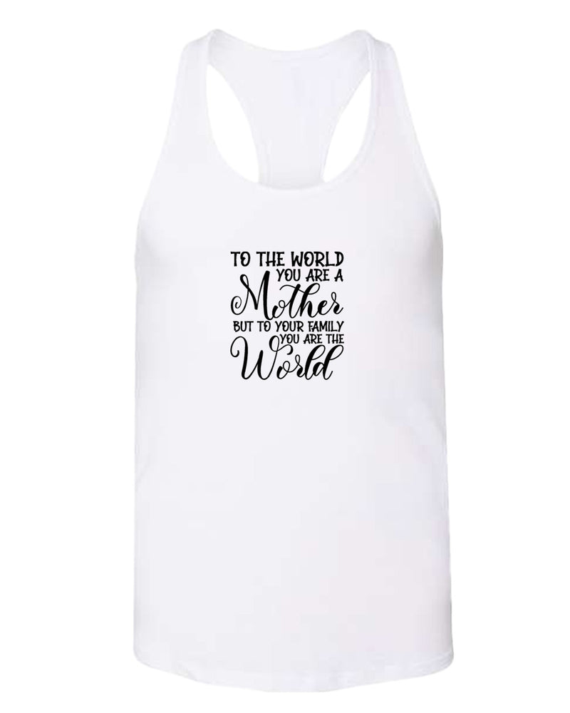To the world you are a mother, but to the family you are the world tank top - Fivestartees