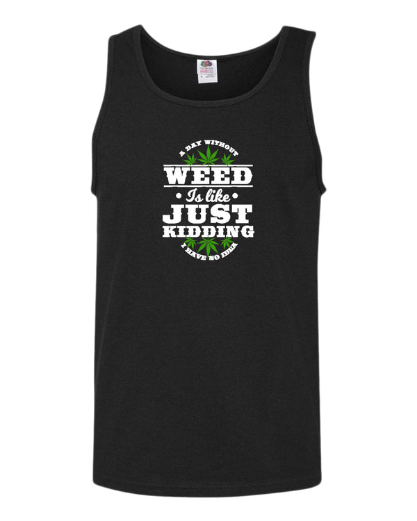 A day without w**d is like.. just kidding tank top - Fivestartees