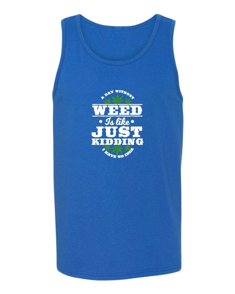 A day without w**d is like.. just kidding tank top - Fivestartees