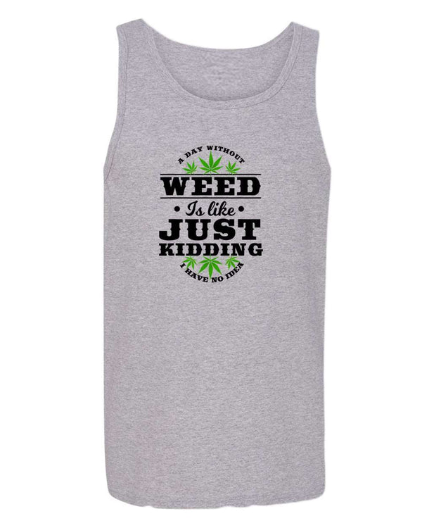 A day without w**d is like.. just kidding tank top - Fivestartees