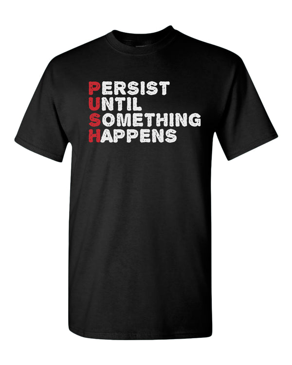 Push T-shirt Perist until something happens tees, motivational tees - Fivestartees