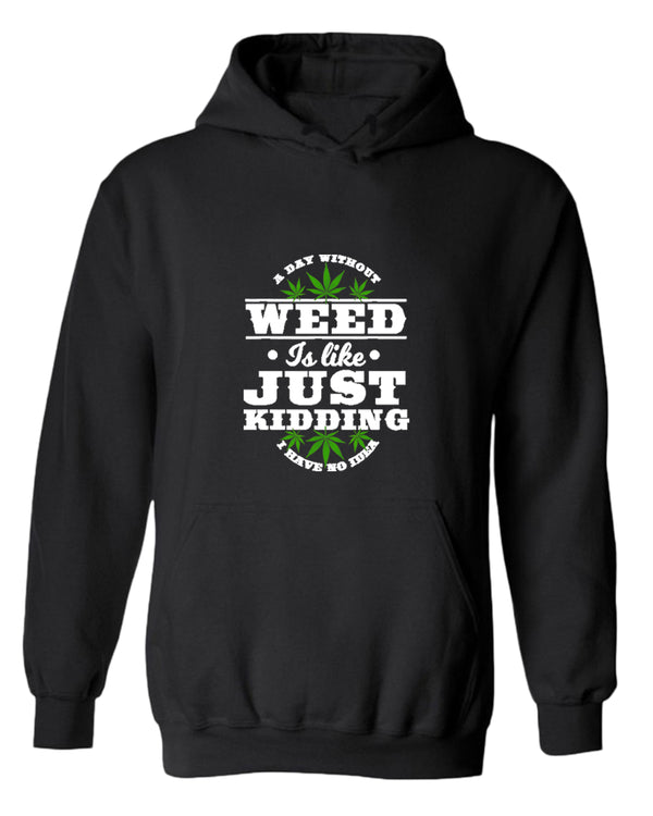 We day without w**d is like.. just kidding hoodie - Fivestartees