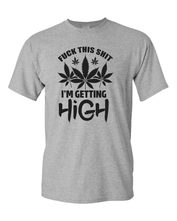 F this sh*t i'm getting high t-shirt - Fivestartees