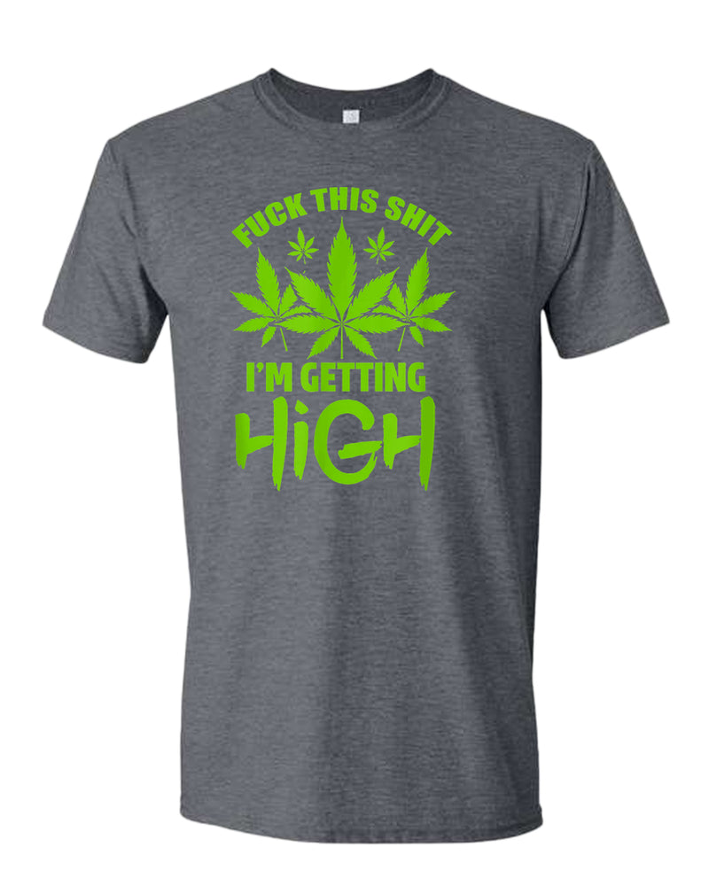 F this sh*t i'm getting high t-shirt - Fivestartees