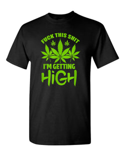 F this sh*t i'm getting high t-shirt - Fivestartees