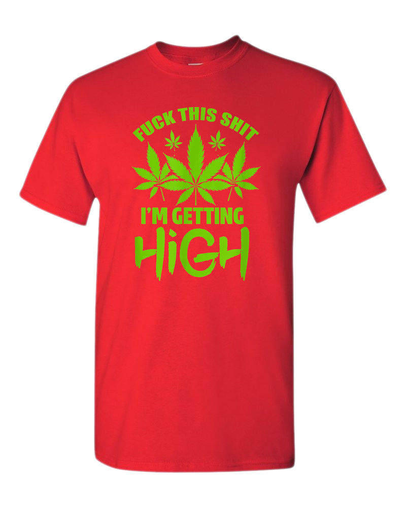 F this sh*t i'm getting high t-shirt - Fivestartees