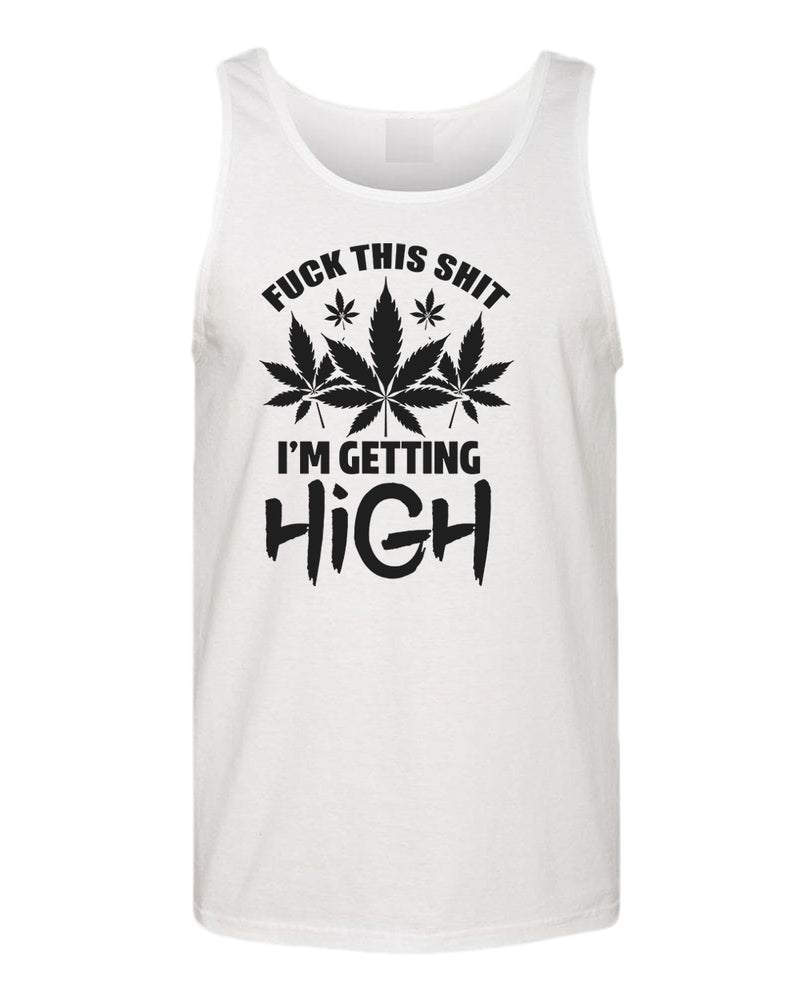 F this sh*t i'm getting high tank top - Fivestartees