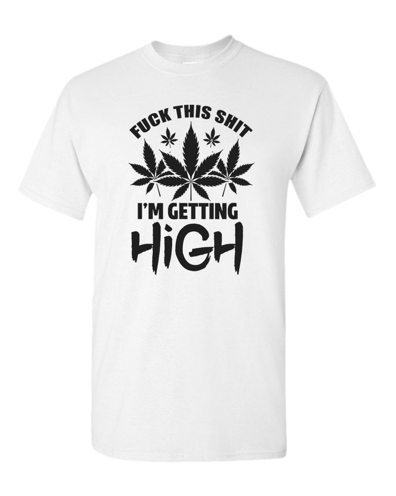 F this sh*t i'm getting high t-shirt - Fivestartees