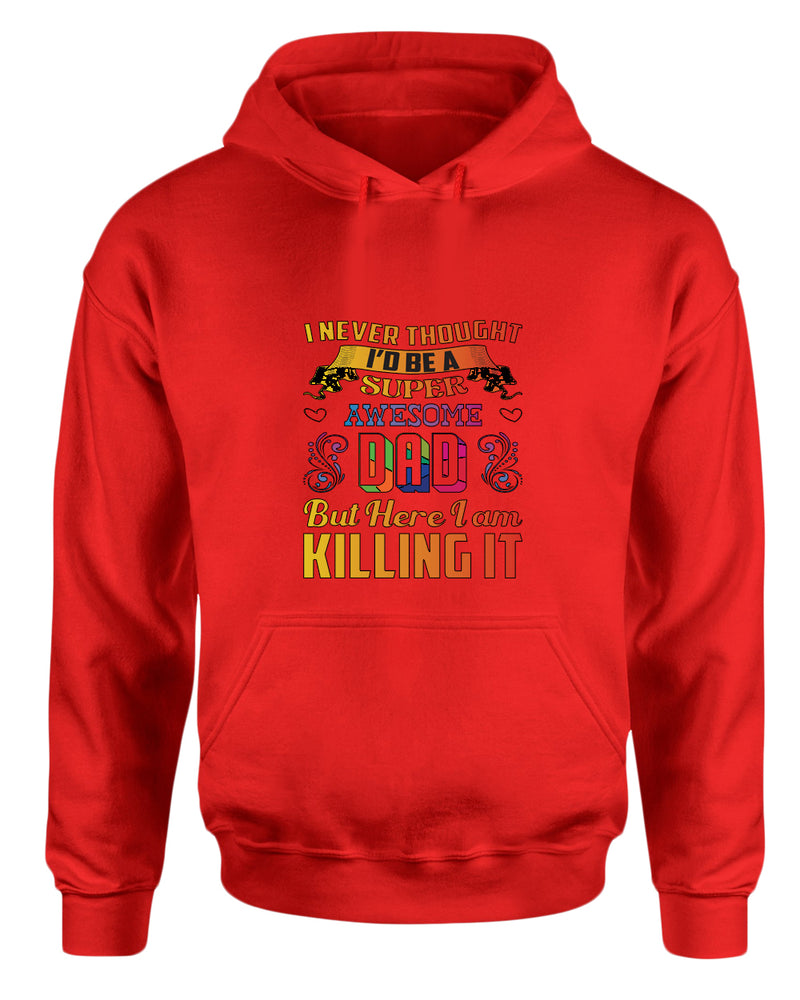 I never thought i'd be a super awesome dad. but here i am killing it hoodies dad hoodie - Fivestartees