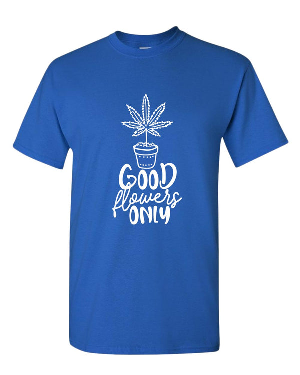 Good flowers only t-shirt - Fivestartees