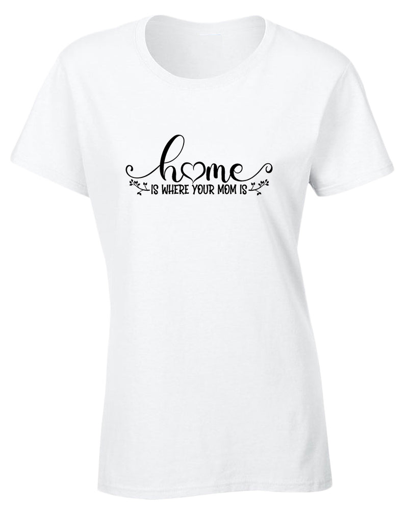 Home is where your mom is t-shirt - Fivestartees