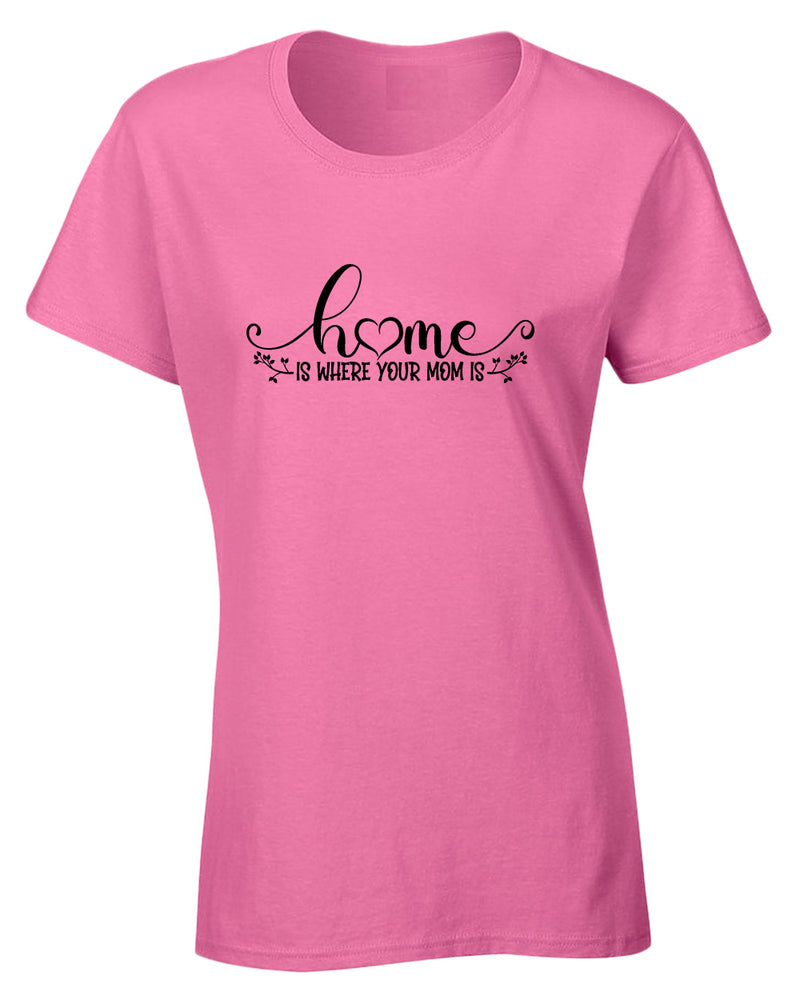 Home is where your mom is t-shirt - Fivestartees