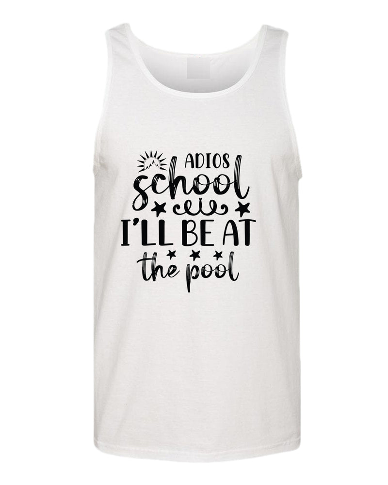 Adios school i'll be at the pool tank top, summer tank top, beach party tank top - Fivestartees