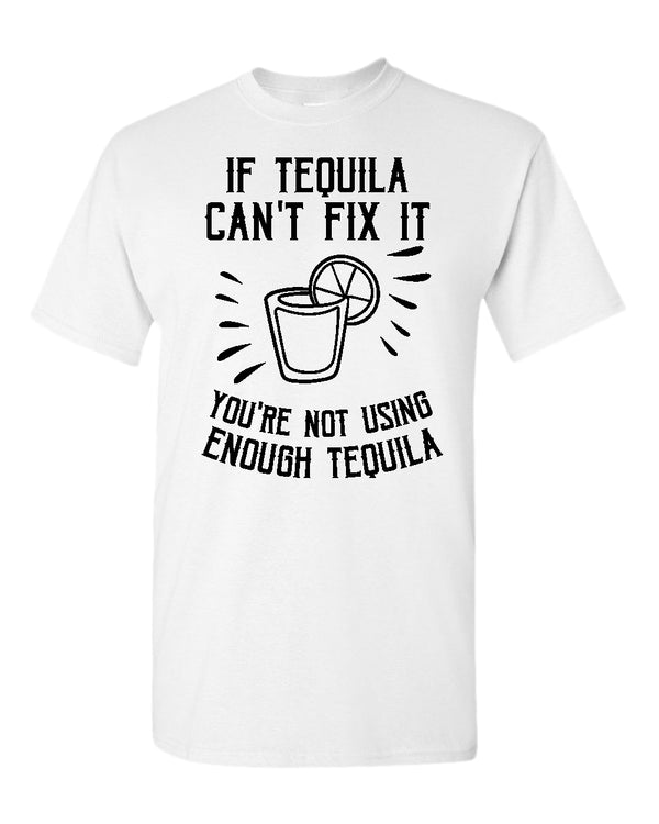 If tequila can't fix it you're using enough tequila t-shirt - Fivestartees