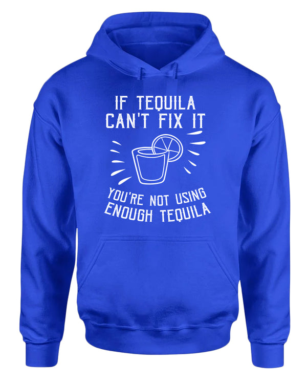 If tequila can't fix it you're using enough tequila hoodie - Fivestartees