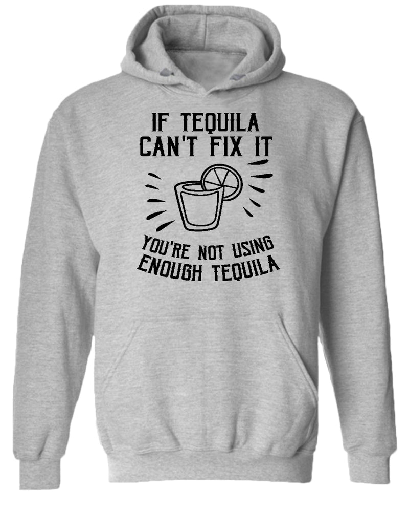 If tequila can't fix it you're using enough tequila hoodie - Fivestartees