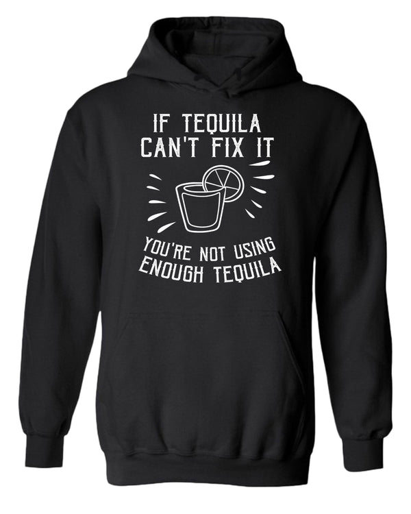 If tequila can't fix it you're using enough tequila hoodie - Fivestartees