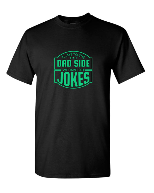 Come to the dad side, we have bad jokes t-shirt - Fivestartees