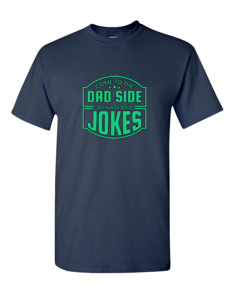 Come to the dad side, we have bad jokes t-shirt - Fivestartees