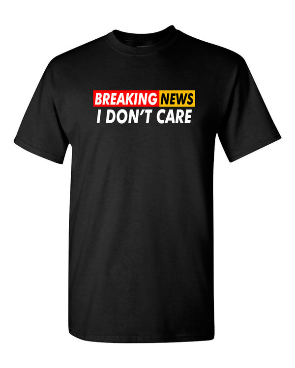 Breaking News: I Don't Care Funny Sarcasm Humor Sarcastic Tees - Fivestartees