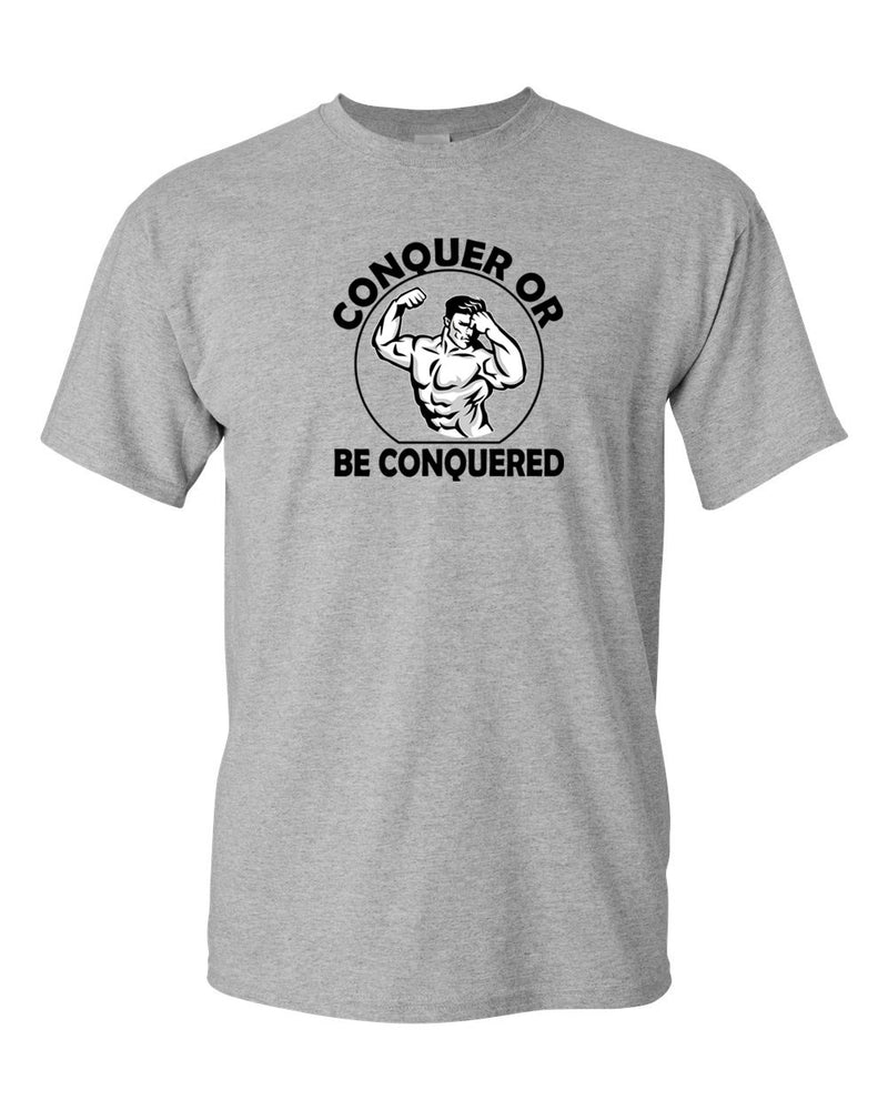 Conquer or Be Conquered T-shirt - Gym Fitness T-shirt - Fivestartees